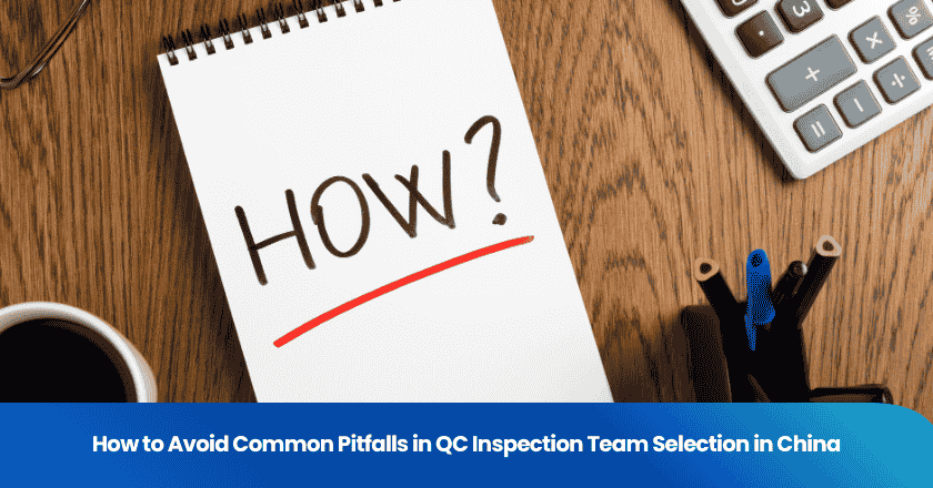 How to Avoid Common Pitfalls in QC Inspection Team Selection in China